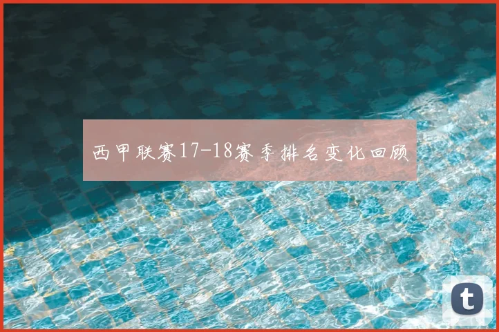 西甲联赛17-18赛季排名变化回顾